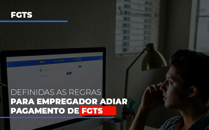 Definidas As Regas Para Empregador Adiar Pagamento De Fgts