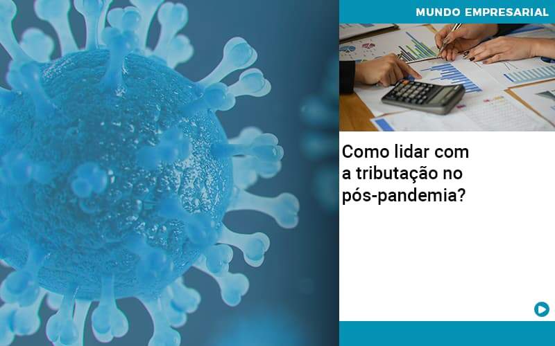 Como Lidar Com A Tributacao No Pos Pandemia